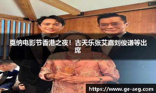 东升戛纳电影节香港之夜！古天乐张艾嘉刘俊谦等出席